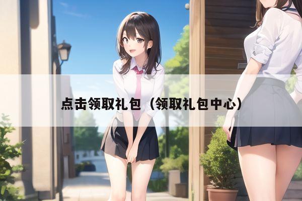 点击领取礼包（领取礼包中心）