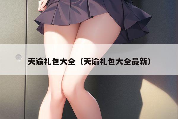 天谕礼包大全（天谕礼包大全最新）
