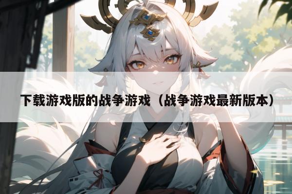 下载游戏版的战争游戏（战争游戏最新版本）