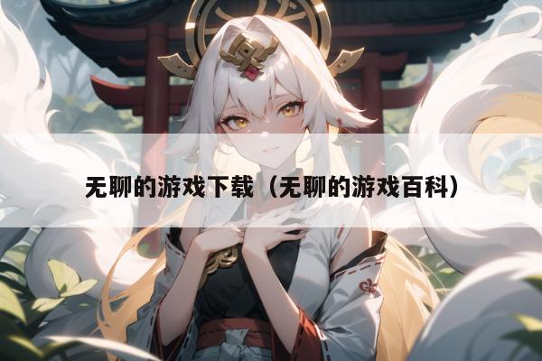 无聊的游戏下载（无聊的游戏百科）