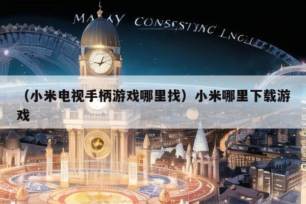（小米电视手柄游戏哪里找）小米哪里下载游戏