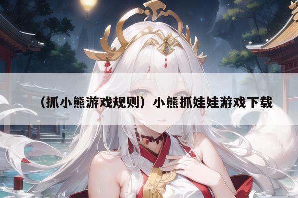(抓小熊游戏规则)小熊抓娃娃游戏下载