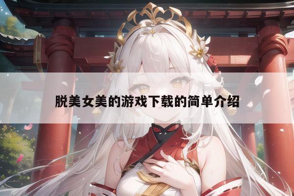 脱美女美的游戏下载的简单介绍