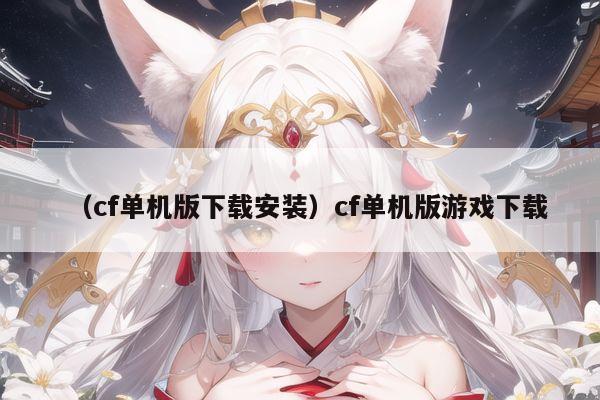 （cf单机版下载安装）cf单机版游戏下载
