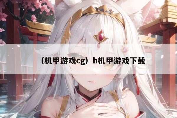 （机甲游戏cg）h机甲游戏下载