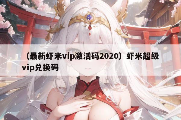 （最新虾米vip激活码2020）虾米超级vip兑换码
