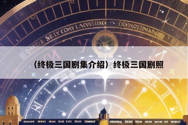 （终极三国剧集介绍）终极三国剧照