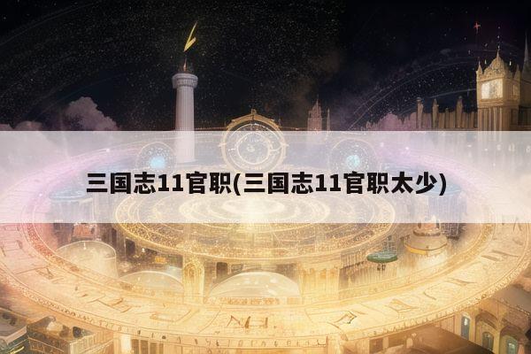 三国志11官职(三国志11官职太少)