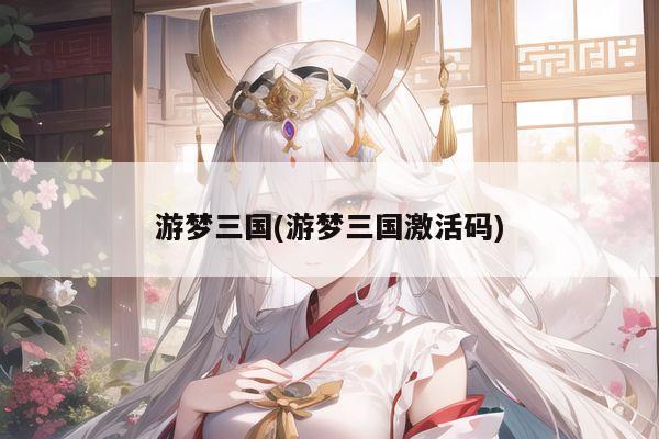 游梦三国(游梦三国激活码)