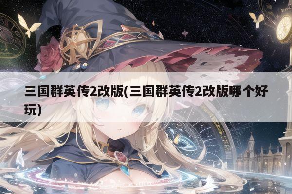 三国群英传2改版(三国群英传2改版哪个好玩)