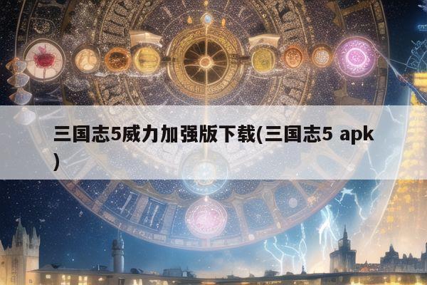 三国志5威力加强版下载(三国志5 apk)