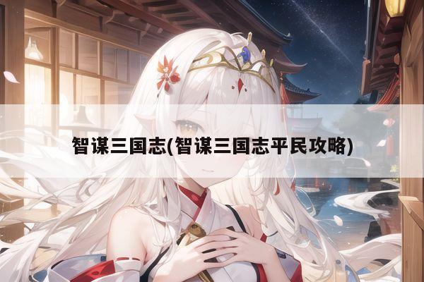 智谋三国志(智谋三国志平民攻略)